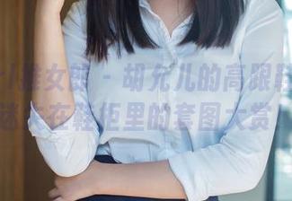 TuiGirl推女郎 – 胡允儿的高跟鞋：让你迷失在鞋柜里的套图大赏！