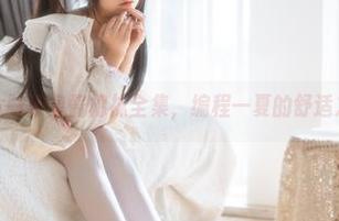 下载六味帝皇酱棉袜全集，编程一夏的舒适之选？