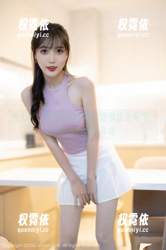秀人网-月音瞳 秀人网 - 没想到月音瞳的短裤这么开朗,原图审视我的内心